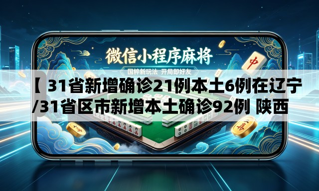 【 31省新增确诊21例本土6例在辽宁/31省区市新增本土确诊92例 陕西30例】