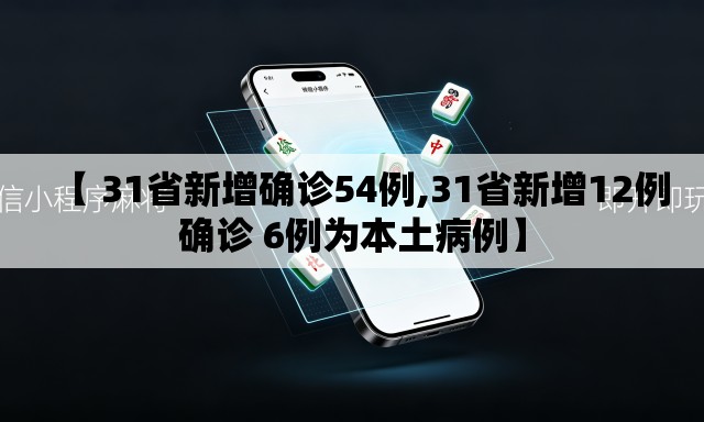 【 31省新增确诊54例,31省新增12例确诊 6例为本土病例】