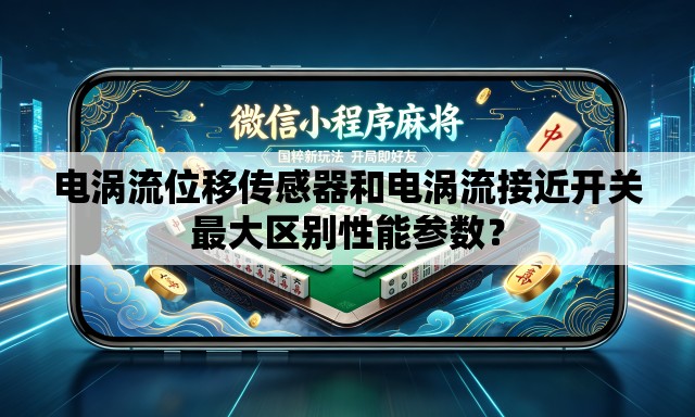 电涡流位移传感器和电涡流接近开关最大区别性能参数? 电涡流位移传感器和电涡流接近开关最大区别性能参数?