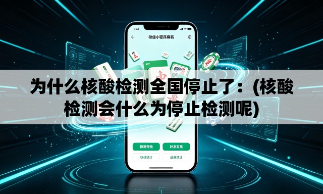 为什么核酸检测全国停止了：(核酸检测会什么为停止检测呢)