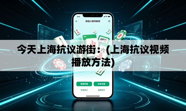 今天上海抗议游街：(上海抗议视频播放方法)