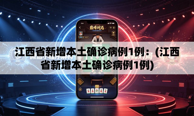 江西省新增本土确诊病例1例：(江西省新增本土确诊病例1例)
