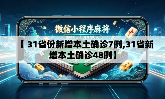 【 31省份新增本土确诊7例,31省新增本土确诊48例】