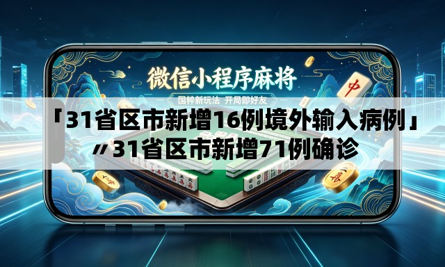 「31省区市新增16例境外输入病例」〃31省区市新增71例确诊 「31省区市新增16例境外输入病例」〃31省区市新增71例确诊