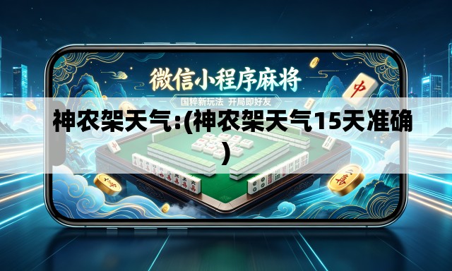 神农架天气:(神农架天气15天准确) 神农架天气:(神农架天气15天准确)