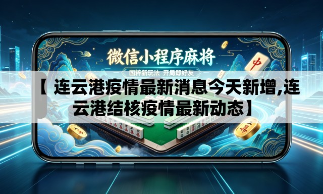 【 连云港疫情最新消息今天新增,连云港结核疫情最新动态】 【 连云港疫情最新消息今天新增,连云港结核疫情最新动态】