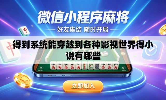 得到系统能穿越到各种影视世界得小说有哪些 得到系统能穿越到各种影视世界得小说有哪些