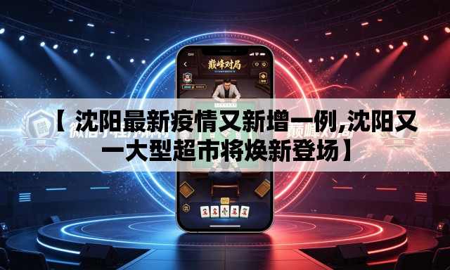【 沈阳最新疫情又新增一例,沈阳又一大型超市将焕新登场】