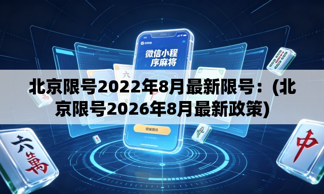 北京限号2022年8月最新限号：(北京限号2026年8月最新政策)