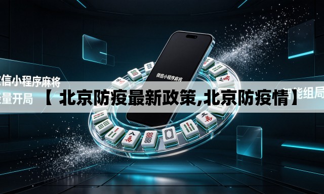 【 北京防疫最新政策,北京防疫情】