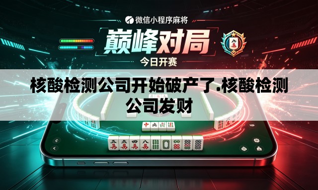 核酸检测公司开始破产了.核酸检测公司发财