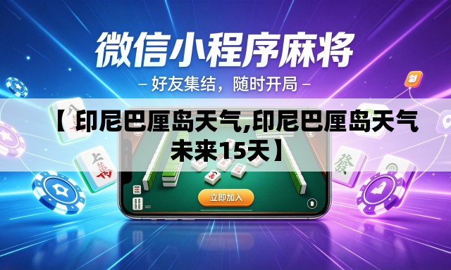 【 印尼巴厘岛天气,印尼巴厘岛天气未来15天】 【 印尼巴厘岛天气,印尼巴厘岛天气未来15天】