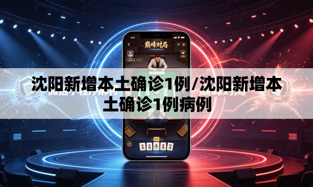 沈阳新增本土确诊1例/沈阳新增本土确诊1例病例