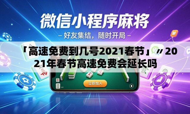 「高速免费到几号2021春节」〃2021年春节高速免费会延长吗 「高速免费到几号2021春节」〃2021年春节高速免费会延长吗