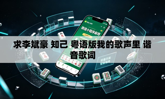 求李斌豪 知己 粤语版我的歌声里 谐音歌词 求李斌豪 知己 粤语版我的歌声里 谐音歌词