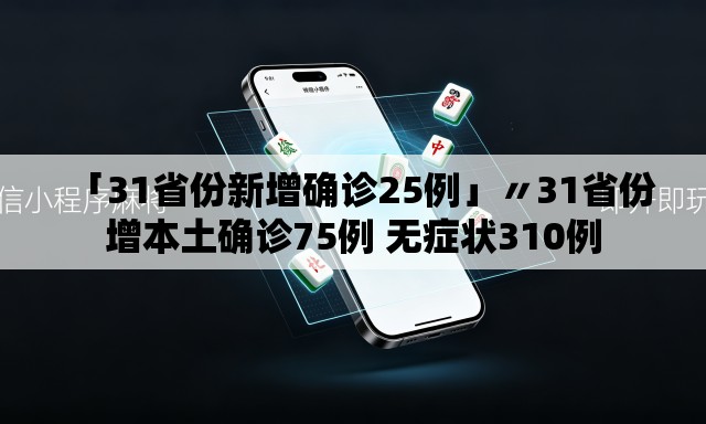 「31省份新增确诊25例」〃31省份增本土确诊75例 无症状310例 「31省份新增确诊25例」〃31省份增本土确诊75例 无症状310例