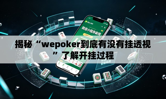 揭秘“wepoker到底有没有挂透视”了解开挂过程