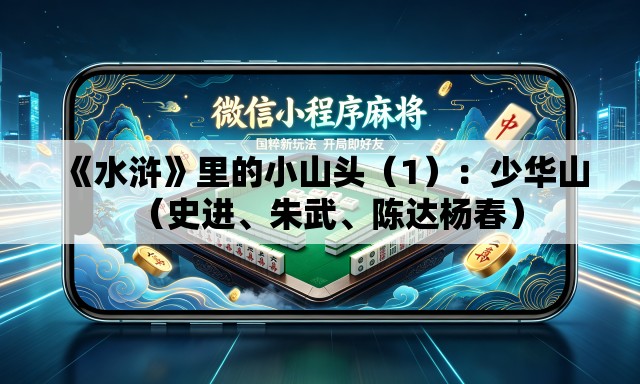 《水浒》里的小山头（1）：少华山（史进、朱武、陈达杨春）