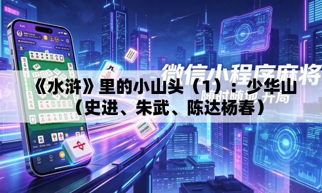 《水浒》里的小山头（1）：少华山（史进、朱武、陈达杨春）