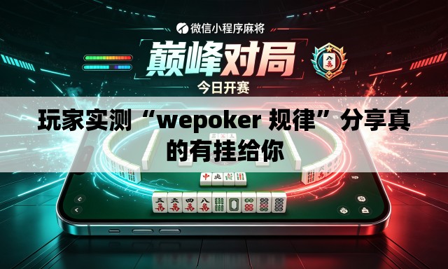 玩家实测“wepoker 规律	”分享真的有挂给你