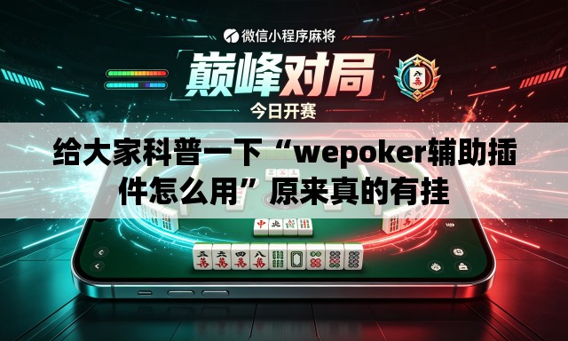 给大家科普一下“wepoker辅助插件怎么用”原来真的有挂