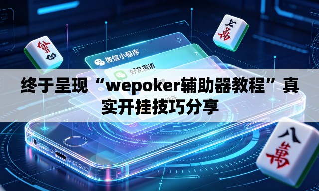 终于呈现“wepoker辅助器教程”真实开挂技巧分享