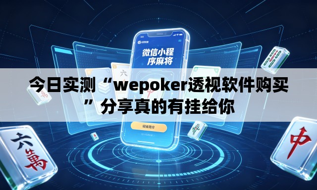 今日实测“wepoker透视软件购买”分享真的有挂给你
