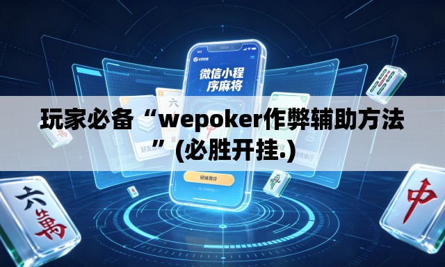 玩家必备“wepoker作弊辅助方法”(必胜开挂.)