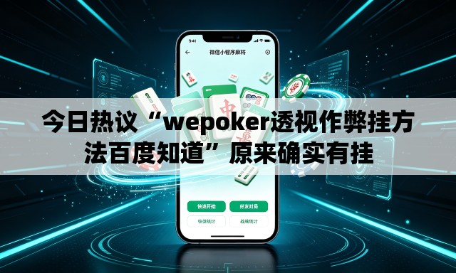 今日热议“wepoker透视作弊挂方法百度知道”原来确实有挂