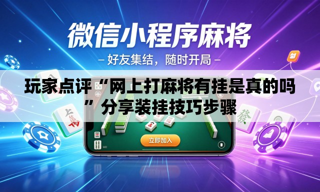 玩家点评“网上打麻将有挂是真的吗”分享装挂技巧步骤