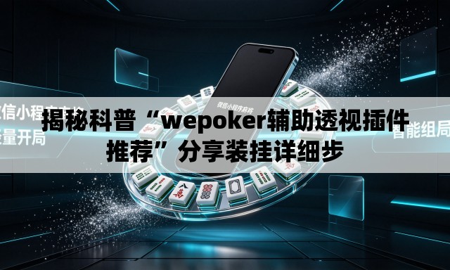 揭秘科普“wepoker辅助透视插件推荐	”分享装挂详细步
