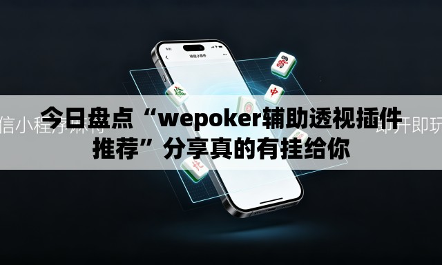 今日盘点“wepoker辅助透视插件推荐”分享真的有挂给你