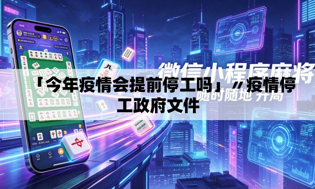 「今年疫情会提前停工吗」〃疫情停工政府文件