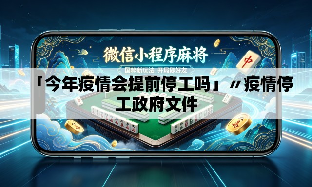 「今年疫情会提前停工吗」〃疫情停工政府文件
