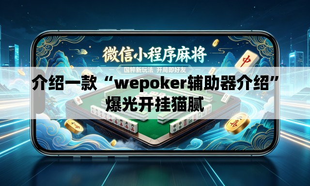 介绍一款“wepoker辅助器介绍	”爆光开挂猫腻