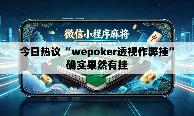 今日热议“wepoker透视作弊挂”确实果然有挂