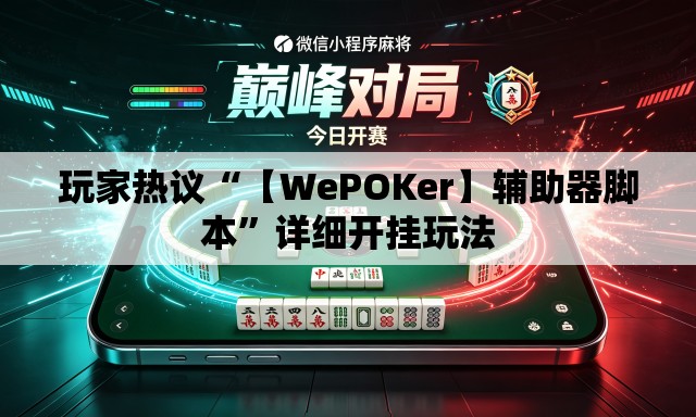 玩家热议“【WePOKer】辅助器脚本”详细开挂玩法