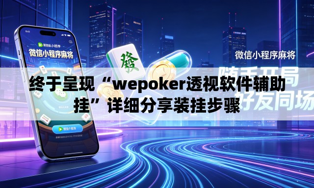 终于呈现“wepoker透视软件辅助挂	”详细分享装挂步骤