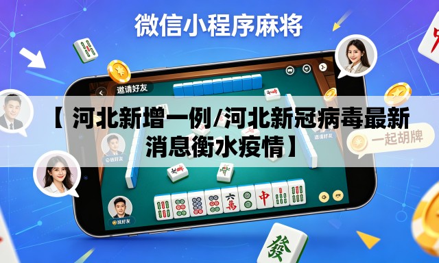 【 河北新增一例/河北新冠病毒最新消息衡水疫情】 【 河北新增一例/河北新冠病毒最新消息衡水疫情】