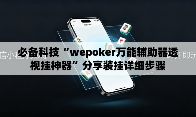 必备科技“wepoker万能辅助器透视挂神器”分享装挂详细步骤
