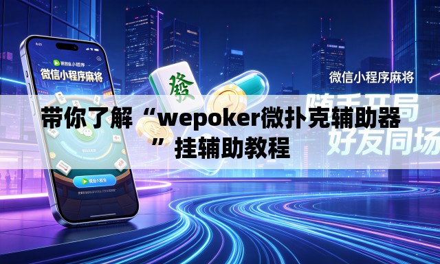 带你了解“wepoker微扑克辅助器”挂辅助教程