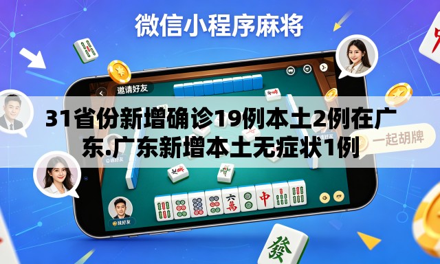31省份新增确诊19例本土2例在广东.广东新增本土无症状1例