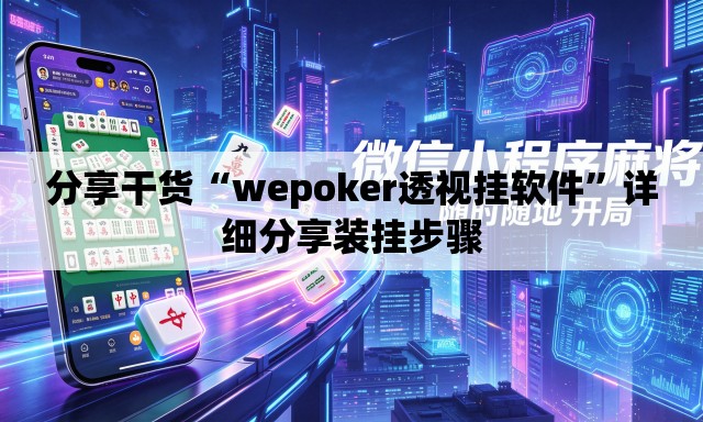 分享干货“wepoker透视挂软件”详细分享装挂步骤