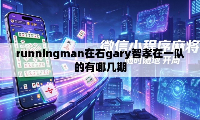 runningman在石gary智孝在一队的有哪几期