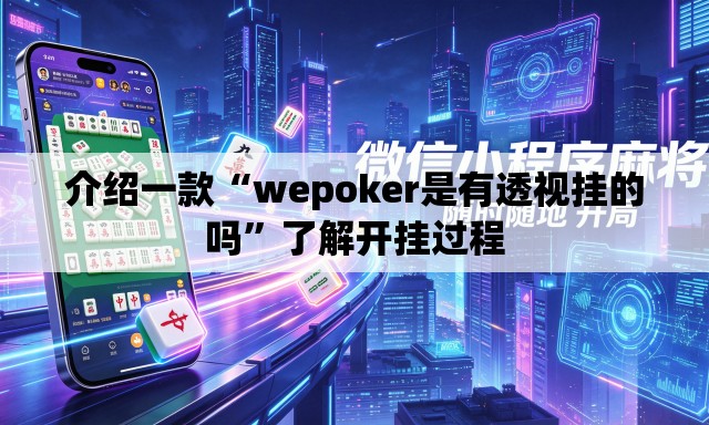 介绍一款“wepoker是有透视挂的吗”了解开挂过程