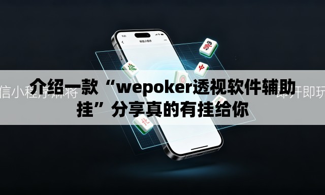 介绍一款“wepoker透视软件辅助挂	”分享真的有挂给你