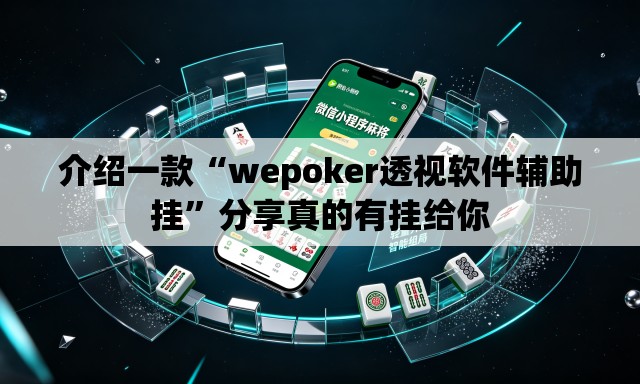 介绍一款“wepoker透视软件辅助挂”分享真的有挂给你