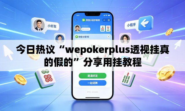 今日热议“wepokerplus透视挂真的假的”分享用挂教程