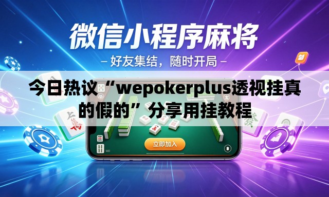 今日热议“wepokerplus透视挂真的假的”分享用挂教程