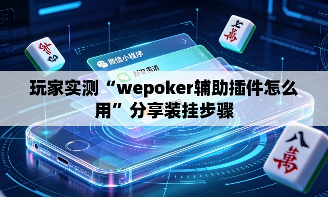 玩家实测“wepoker辅助插件怎么用”分享装挂步骤